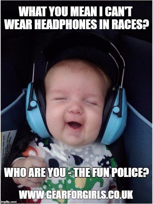 Jammin Baby Meme | WHAT YOU MEAN I CAN'T WEAR HEADPHONES IN RACES? WHO ARE YOU - THE FUN POLICE? WWW.GEARFORGIRLS.CO.UK | image tagged in memes,jammin baby | made w/ Imgflip meme maker