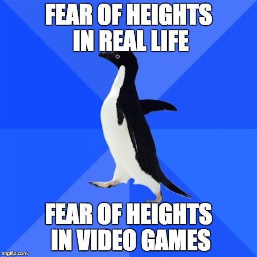 Socially Awkward Penguin Meme | FEAR OF HEIGHTS IN REAL LIFE; FEAR OF HEIGHTS IN VIDEO GAMES | image tagged in memes,socially awkward penguin,AdviceAnimals | made w/ Imgflip meme maker