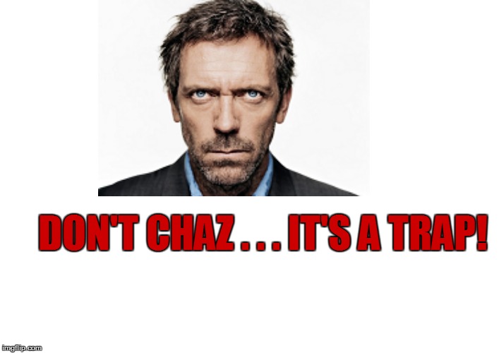 DON'T CHAZ . . . IT'S A TRAP! | made w/ Imgflip meme maker