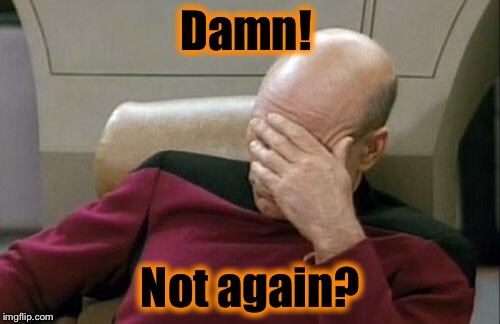 Captain Picard Facepalm Meme | Damn! Not again? | image tagged in memes,captain picard facepalm | made w/ Imgflip meme maker