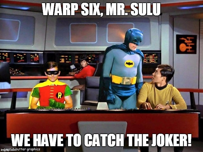 Batman Star Trek  | WARP SIX, MR. SULU; WE HAVE TO CATCH THE JOKER! | image tagged in batman star trek | made w/ Imgflip meme maker