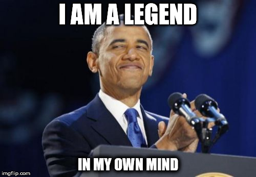 2nd Term Obama | I AM A LEGEND; IN MY OWN MIND | image tagged in memes,2nd term obama | made w/ Imgflip meme maker