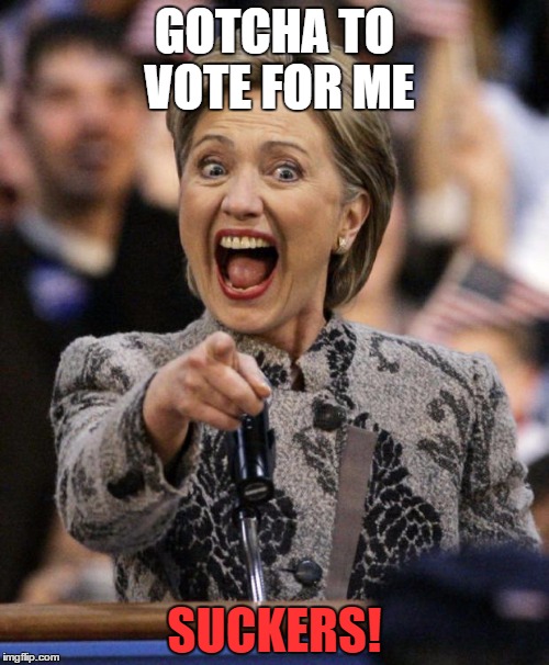 Suckers! | GOTCHA TO VOTE FOR ME; SUCKERS! | image tagged in hillarypointing,hillary,election,2016,political | made w/ Imgflip meme maker