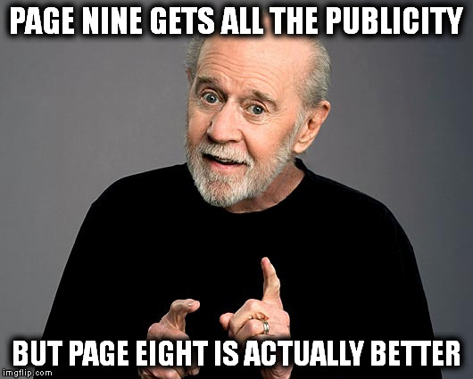 Page nine is way Overrated  | PAGE NINE GETS ALL THE PUBLICITY; BUT PAGE EIGHT IS ACTUALLY BETTER | image tagged in memes | made w/ Imgflip meme maker