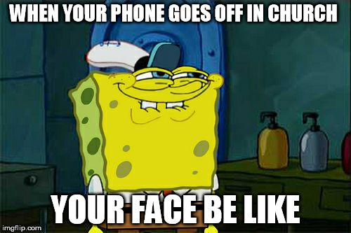 Don't You Squidward Meme | WHEN YOUR PHONE GOES OFF IN CHURCH; YOUR FACE BE LIKE | image tagged in memes,dont you squidward | made w/ Imgflip meme maker