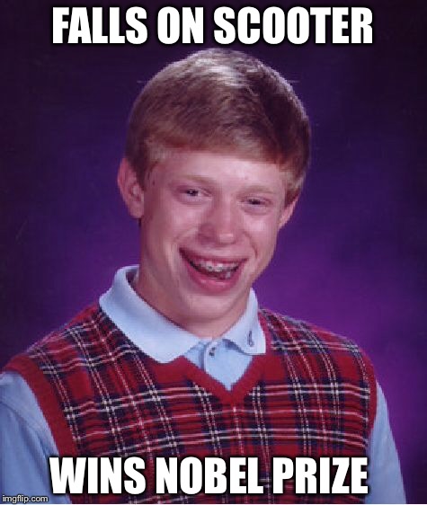 Bad Luck Brian | FALLS ON SCOOTER; WINS NOBEL PRIZE | image tagged in memes,bad luck brian | made w/ Imgflip meme maker