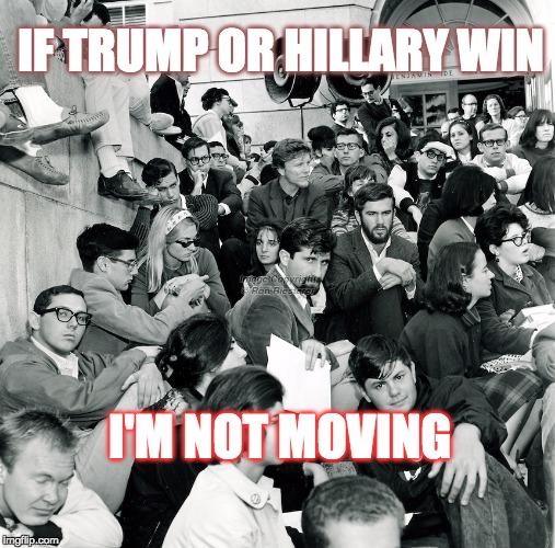 IF TRUMP OR HILLARY WIN; I'M NOT MOVING | image tagged in sit-in | made w/ Imgflip meme maker