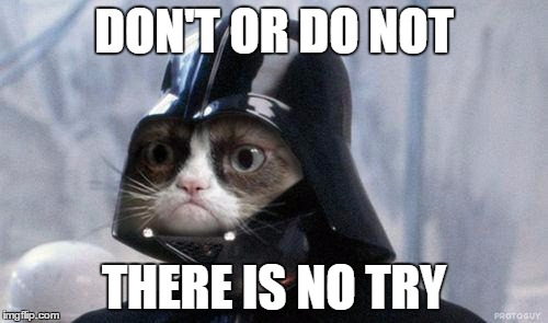 Grumpy Cat Star Wars | DON'T OR DO NOT; THERE IS NO TRY | image tagged in memes,grumpy cat star wars,grumpy cat,yoda wisdom | made w/ Imgflip meme maker