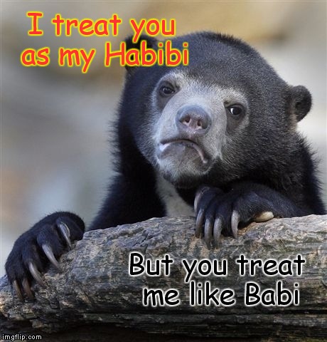 I just want to be happy | I treat you as my Habibi; But you treat me like Babi | image tagged in meme,habibi,babi,heartbreak,confused | made w/ Imgflip meme maker