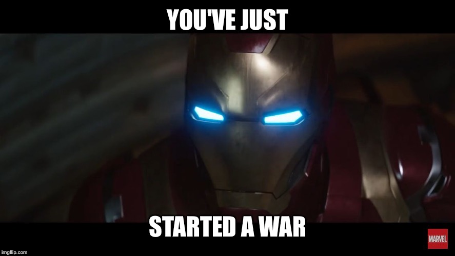 YOU'VE JUST; STARTED A WAR | image tagged in war | made w/ Imgflip meme maker