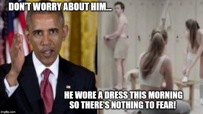 Obama Transgender | DON'T WORRY ABOUT HIM... HE WORE A DRESS THIS MORNING SO THERE'S NOTHING TO FEAR! | image tagged in obama | made w/ Imgflip meme maker