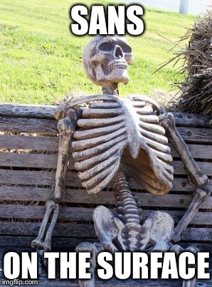 Waiting Skeleton Meme | SANS; ON THE SURFACE | image tagged in memes,waiting skeleton | made w/ Imgflip meme maker