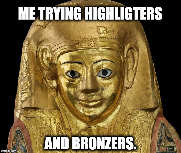 CakeFace Mummy | ME TRYING HIGHLIGTERS; AND BRONZERS. | image tagged in makeup,highlighter,mummy,bronzer | made w/ Imgflip meme maker