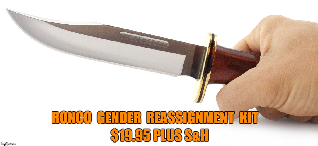 knife | $19.95 PLUS S&H; RONCO  GENDER  REASSIGNMENT  KIT | image tagged in meme,knife,gender | made w/ Imgflip meme maker