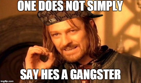 One Does Not Simply | ONE DOES NOT SIMPLY; SAY HES A GANGSTER | image tagged in memes,one does not simply,scumbag | made w/ Imgflip meme maker