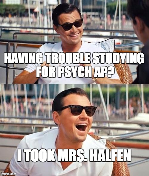 Leonardo Dicaprio Wolf Of Wall Street | HAVING TROUBLE STUDYING FOR PSYCH AP? I TOOK MRS. HALFEN | image tagged in memes,leonardo dicaprio wolf of wall street | made w/ Imgflip meme maker