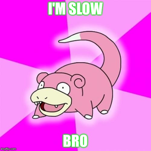 Slowpoke Meme | I'M SLOW; BRO | image tagged in memes,slowpoke | made w/ Imgflip meme maker