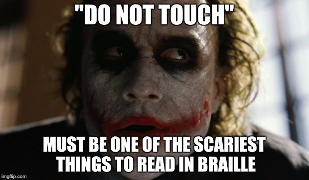Do Not Touch | "DO NOT TOUCH"; MUST BE ONE OF THE SCARIEST THINGS TO READ IN BRAILLE | image tagged in joker | made w/ Imgflip meme maker