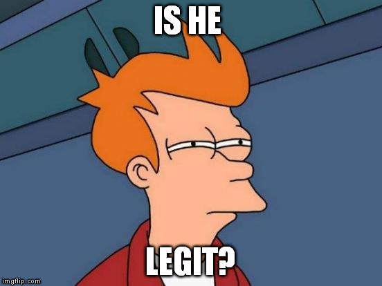 Futurama Fry Meme | IS HE LEGIT? | image tagged in memes,futurama fry | made w/ Imgflip meme maker