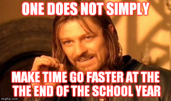 If only.... | ONE DOES NOT SIMPLY; MAKE TIME GO FASTER AT THE THE END OF THE SCHOOL YEAR | image tagged in memes,one does not simply | made w/ Imgflip meme maker