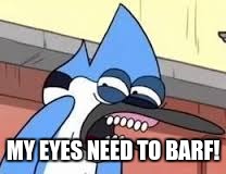 MY EYES NEED TO BARF! | made w/ Imgflip meme maker