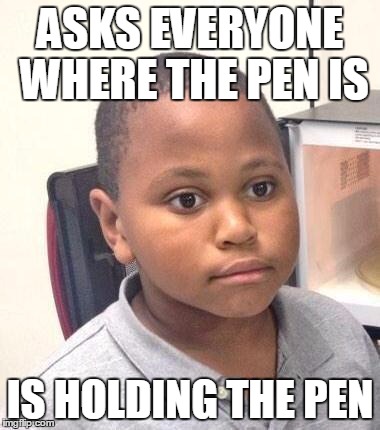 Minor Mistake Marvin | ASKS EVERYONE WHERE THE PEN IS; IS HOLDING THE PEN | image tagged in memes,minor mistake marvin | made w/ Imgflip meme maker
