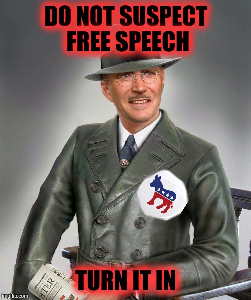 Net Neutrality, trying to force balanced listening for talk radio (instead of the market) IRS, campaign finance, et al. | DO NOT SUSPECT FREE SPEECH; TURN IT IN | image tagged in nazi,grammar nazi | made w/ Imgflip meme maker