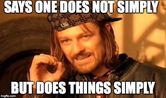One Does Not Simply | SAYS ONE DOES NOT SIMPLY; BUT DOES THINGS SIMPLY | image tagged in memes,one does not simply,scumbag | made w/ Imgflip meme maker