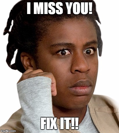 I miss you | I MISS YOU! FIX IT!! | image tagged in crazy eyes,miss you | made w/ Imgflip meme maker