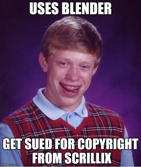 Bad Luck Brian Meme | USES BLENDER; GET SUED FOR COPYRIGHT FROM SCRILLIX | image tagged in memes,bad luck brian | made w/ Imgflip meme maker