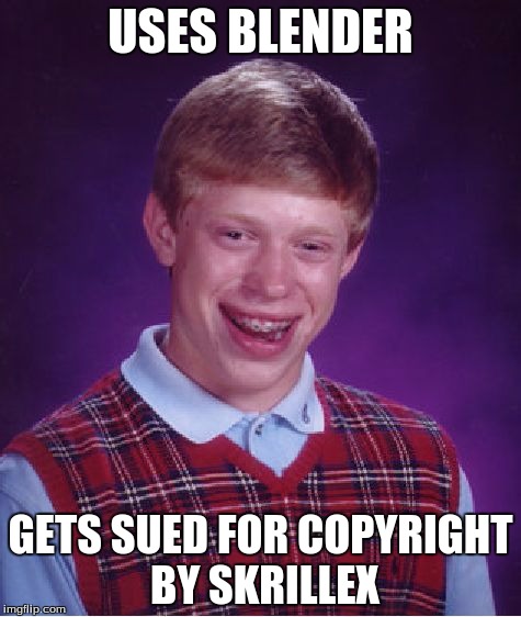 Bad Luck Brian | USES BLENDER; GETS SUED FOR COPYRIGHT BY SKRILLEX | image tagged in memes,bad luck brian | made w/ Imgflip meme maker