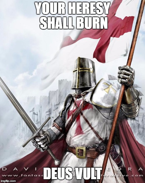 crusader | YOUR HERESY SHALL BURN; DEUS VULT | image tagged in crusader | made w/ Imgflip meme maker