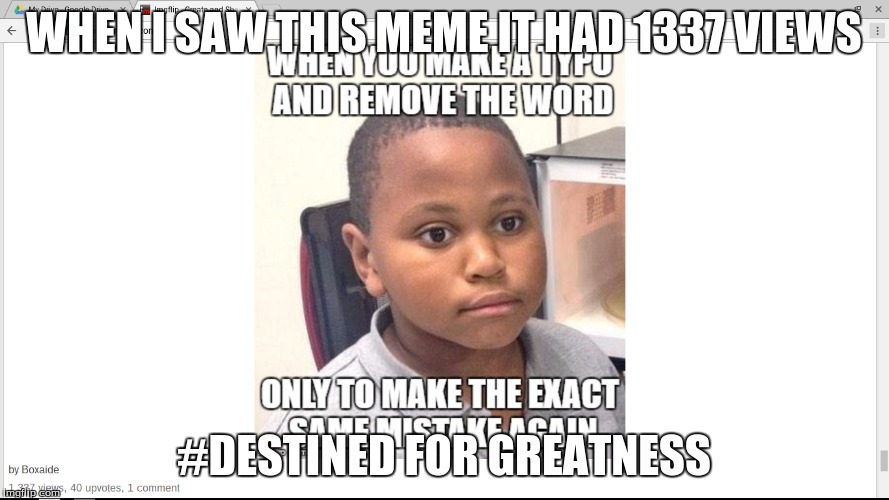 WHEN I SAW THIS MEME IT HAD 1337 VIEWS #DESTINED FOR GREATNESS | made w/ Imgflip meme maker