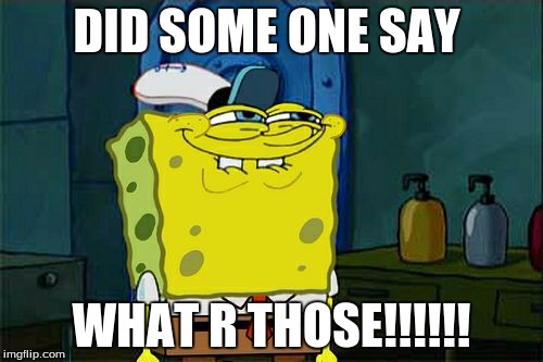 Don't You Squidward | DID SOME ONE SAY; WHAT R THOSE!!!!!! | image tagged in memes,dont you squidward | made w/ Imgflip meme maker