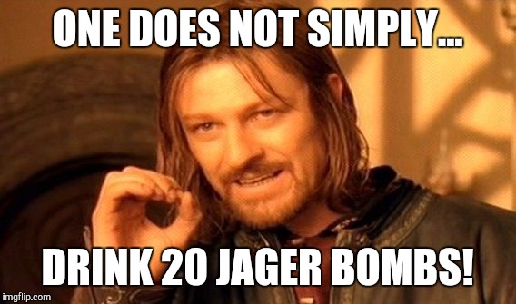 One Does Not Simply Meme | ONE DOES NOT SIMPLY... DRINK 20 JAGER BOMBS! | image tagged in memes,one does not simply | made w/ Imgflip meme maker