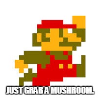 JUST GRAB A MUSHROOM. | made w/ Imgflip meme maker