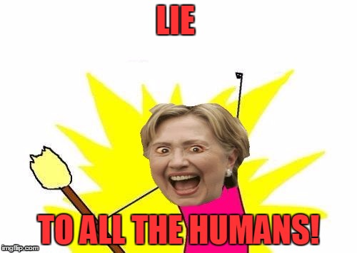 I swear Hillary's gotta be an alien. Just look at her eyes! | LIE; TO ALL THE HUMANS! | image tagged in hillary x all the y,memes,ancient aliens,x all the y,presidential race,hillary clinton | made w/ Imgflip meme maker