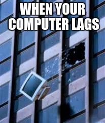Rage Quit | WHEN YOUR COMPUTER LAGS | image tagged in lag | made w/ Imgflip meme maker
