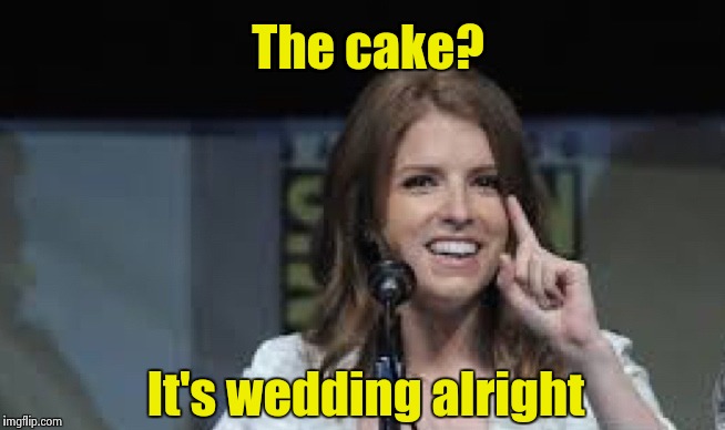 Condescending Anna | The cake? It's wedding alright | image tagged in condescending anna | made w/ Imgflip meme maker