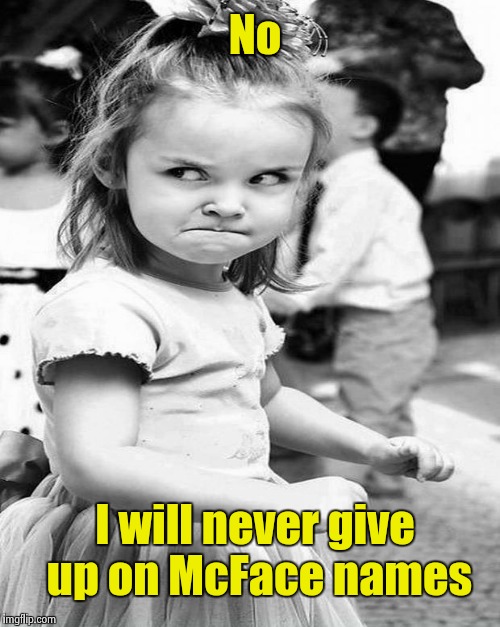 No I will never give up on McFace names | made w/ Imgflip meme maker