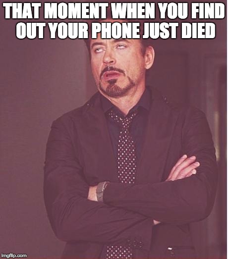 Face You Make Robert Downey Jr Meme | THAT MOMENT WHEN YOU FIND OUT YOUR PHONE JUST DIED | image tagged in memes,face you make robert downey jr | made w/ Imgflip meme maker