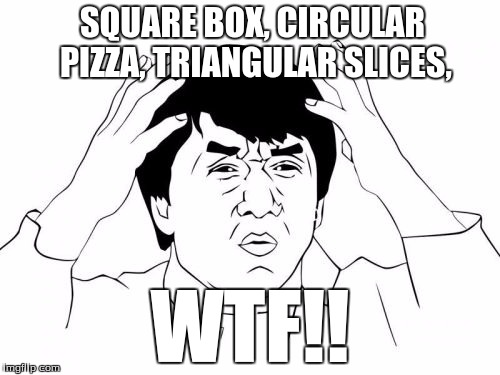 Jackie Chan WTF Meme | SQUARE BOX, CIRCULAR PIZZA, TRIANGULAR SLICES, WTF!! | image tagged in memes,jackie chan wtf | made w/ Imgflip meme maker