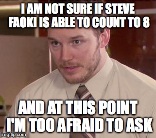 Afraid To Ask Andy (Closeup) Meme | I AM NOT SURE IF STEVE FAOKI IS ABLE TO COUNT TO 8; AND AT THIS POINT I'M TOO AFRAID TO ASK | image tagged in memes,afraid to ask andy closeup | made w/ Imgflip meme maker