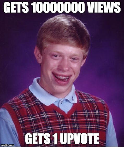 Bad Luck Brian | GETS 10000000 VIEWS; GETS 1 UPVOTE | image tagged in memes,bad luck brian | made w/ Imgflip meme maker