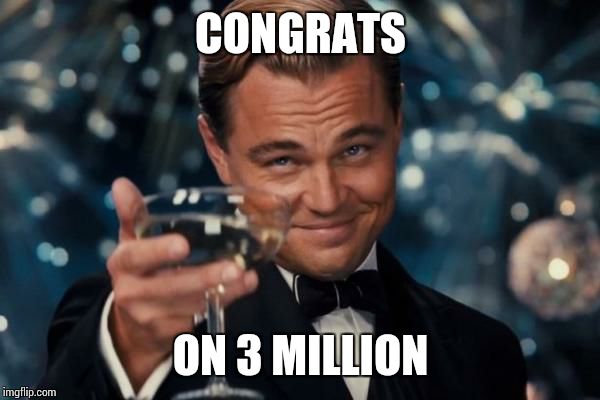 Leonardo Dicaprio Cheers Meme | CONGRATS ON 3 MILLION | image tagged in memes,leonardo dicaprio cheers | made w/ Imgflip meme maker