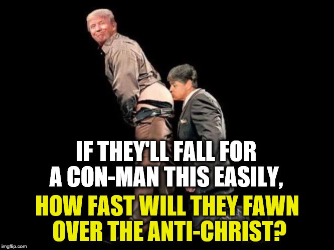 Con Man |  IF THEY'LL FALL FOR A CON-MAN THIS EASILY, HOW FAST WILL THEY FAWN OVER THE ANTI-CHRIST? | image tagged in con man | made w/ Imgflip meme maker
