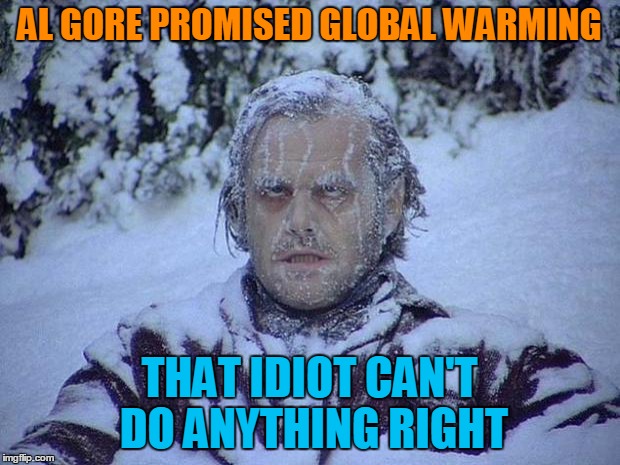 Al Gore is an Idiot | AL GORE PROMISED GLOBAL WARMING; THAT IDIOT CAN'T DO ANYTHING RIGHT | image tagged in memes,jack nicholson the shining snow,gore,warming,liberal | made w/ Imgflip meme maker