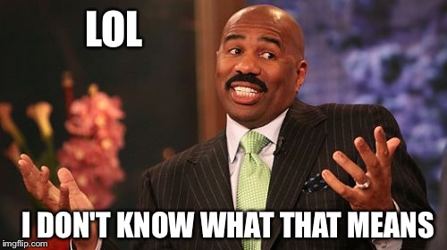 LOL I DON'T KNOW WHAT THAT MEANS | image tagged in memes,steve harvey | made w/ Imgflip meme maker