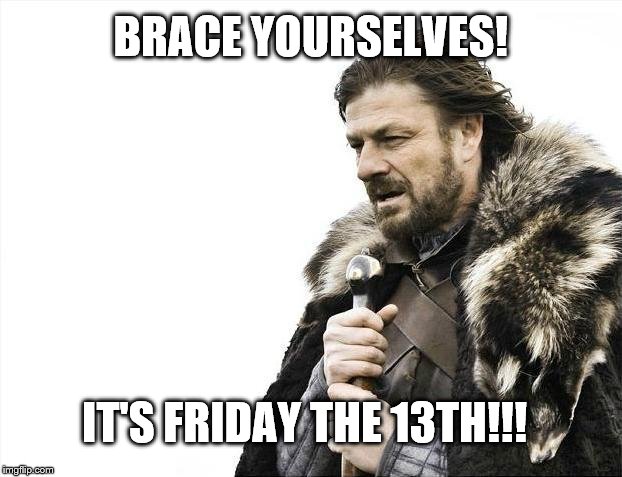 Brace Yourselves X is Coming | BRACE YOURSELVES! IT'S FRIDAY THE 13TH!!! | image tagged in memes,brace yourselves x is coming,jason voorhees,friday the 13th,richkid1993 | made w/ Imgflip meme maker