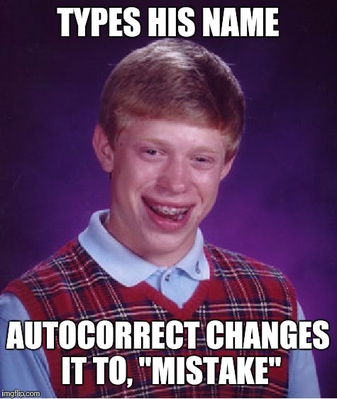 Bad Luck Brian Meme | TYPES HIS NAME AUTOCORRECT CHANGES IT TO, "MISTAKE" | image tagged in memes,bad luck brian | made w/ Imgflip meme maker